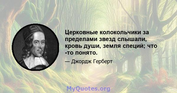 Церковные колокольчики за пределами звезд слышали, кровь души, земля специй; что -то понято.