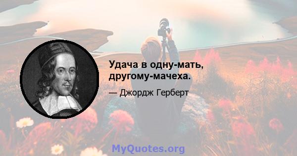 Удача в одну-мать, другому-мачеха.