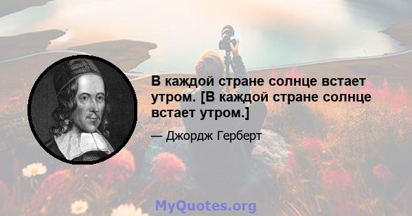 В каждой стране солнце встает утром. [В каждой стране солнце встает утром.]