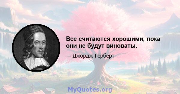 Все считаются хорошими, пока они не будут виноваты.