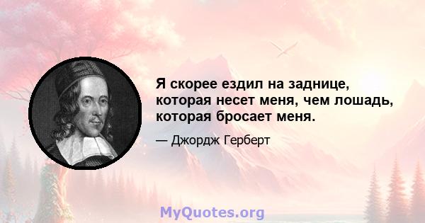 Я скорее ездил на заднице, которая несет меня, чем лошадь, которая бросает меня.