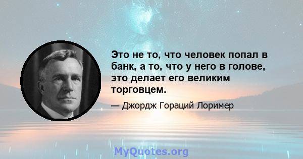 Это не то, что человек попал в банк, а то, что у него в голове, это делает его великим торговцем.