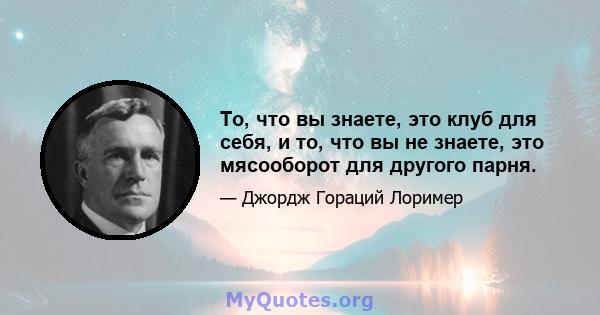 То, что вы знаете, это клуб для себя, и то, что вы не знаете, это мясооборот для другого парня.