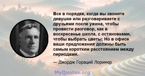 Все в порядке, когда вы звоните девушке или разговариваете с друзьями после ужина, чтобы провести разговор, как в воскресенье школа, с остановками, чтобы выбрать цветы; Но в офисе ваши предложения должны быть самым