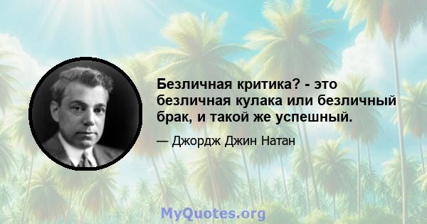 Безличная критика? - это безличная кулака или безличный брак, и такой же успешный.