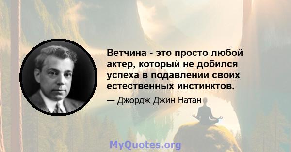 Ветчина - это просто любой актер, который не добился успеха в подавлении своих естественных инстинктов.