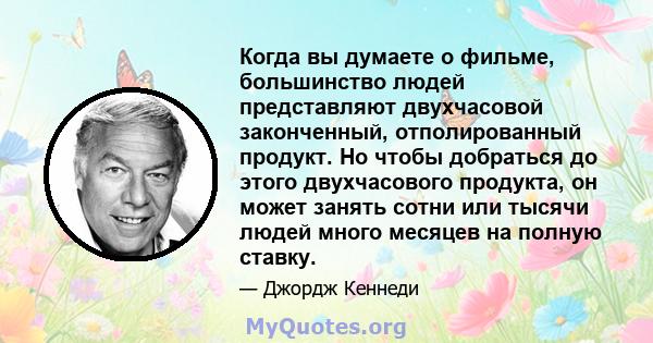 Когда вы думаете о фильме, большинство людей представляют двухчасовой законченный, отполированный продукт. Но чтобы добраться до этого двухчасового продукта, он может занять сотни или тысячи людей много месяцев на