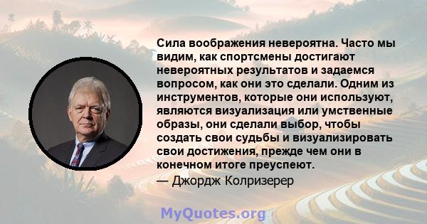 Сила воображения невероятна. Часто мы видим, как спортсмены достигают невероятных результатов и задаемся вопросом, как они это сделали. Одним из инструментов, которые они используют, являются визуализация или умственные 