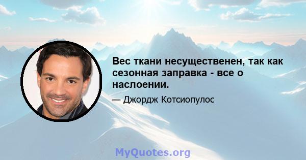 Вес ткани несущественен, так как сезонная заправка - все о наслоении.