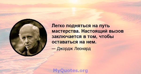 Легко подняться на путь мастерства. Настоящий вызов заключается в том, чтобы оставаться на нем.