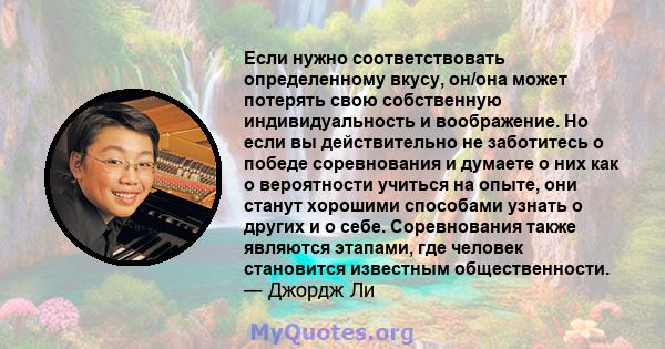 Если нужно соответствовать определенному вкусу, он/она может потерять свою собственную индивидуальность и воображение. Но если вы действительно не заботитесь о победе соревнования и думаете о них как о вероятности