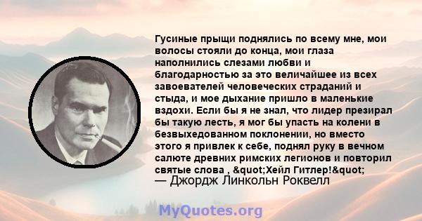 Гусиные прыщи поднялись по всему мне, мои волосы стояли до конца, мои глаза наполнились слезами любви и благодарностью за это величайшее из всех завоевателей человеческих страданий и стыда, и мое дыхание пришло в