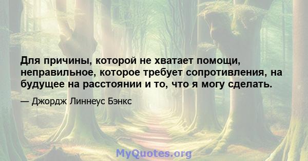 Для причины, которой не хватает помощи, неправильное, которое требует сопротивления, на будущее на расстоянии и то, что я могу сделать.