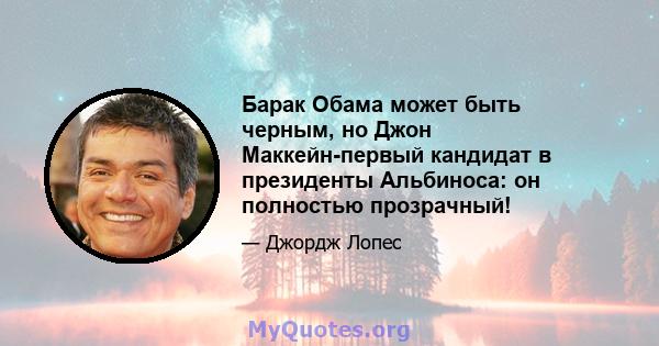 Барак Обама может быть черным, но Джон Маккейн-первый кандидат в президенты Альбиноса: он полностью прозрачный!