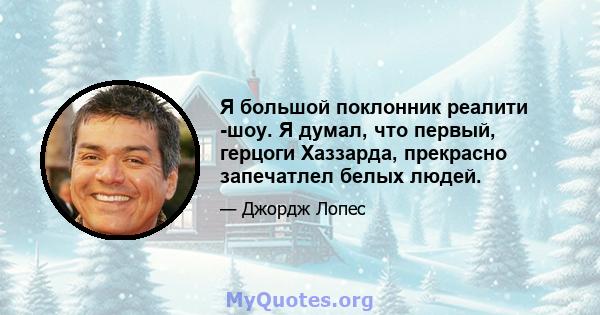 Я большой поклонник реалити -шоу. Я думал, что первый, герцоги Хаззарда, прекрасно запечатлел белых людей.