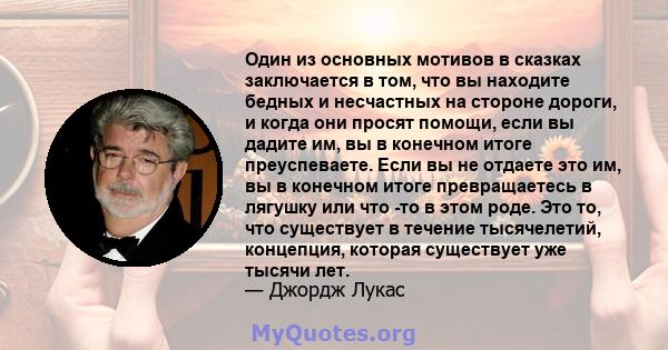 Один из основных мотивов в сказках заключается в том, что вы находите бедных и несчастных на стороне дороги, и когда они просят помощи, если вы дадите им, вы в конечном итоге преуспеваете. Если вы не отдаете это им, вы