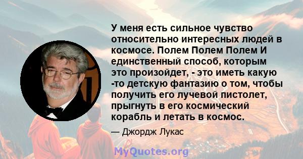 У меня есть сильное чувство относительно интересных людей в космосе. Полем Полем Полем И единственный способ, которым это произойдет, - это иметь какую -то детскую фантазию о том, чтобы получить его лучевой пистолет,