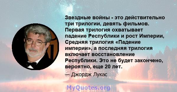 Звездные войны - это действительно три трилогии, девять фильмов. Первая трилогия охватывает падение Республики и рост Империи, Средняя трилогия «Падение империи», а последняя трилогия включает восстановление Республики. 