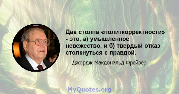 Два столпа «политкорректности» - это, а) умышленное невежество, и б) твердый отказ столкнуться с правдой.