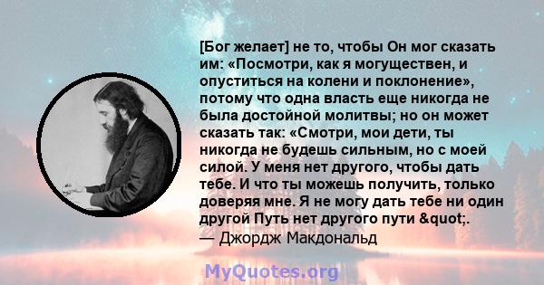 [Бог желает] не то, чтобы Он мог сказать им: «Посмотри, как я могуществен, и опуститься на колени и поклонение», потому что одна власть еще никогда не была достойной молитвы; но он может сказать так: «Смотри, мои дети,