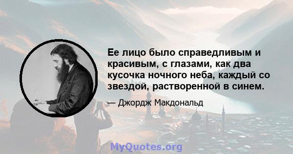 Ее лицо было справедливым и красивым, с глазами, как два кусочка ночного неба, каждый со звездой, растворенной в синем.