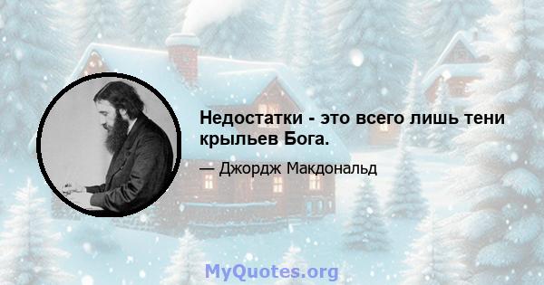 Недостатки - это всего лишь тени крыльев Бога.