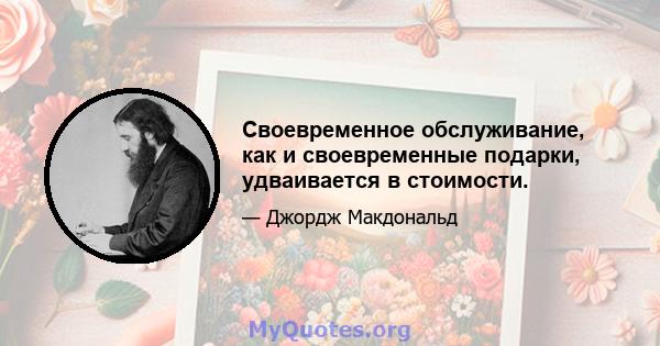 Своевременное обслуживание, как и своевременные подарки, удваивается в стоимости.