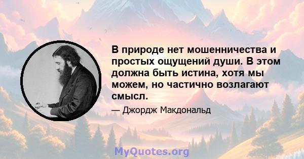 В природе нет мошенничества и простых ощущений души. В этом должна быть истина, хотя мы можем, но частично возлагают смысл.