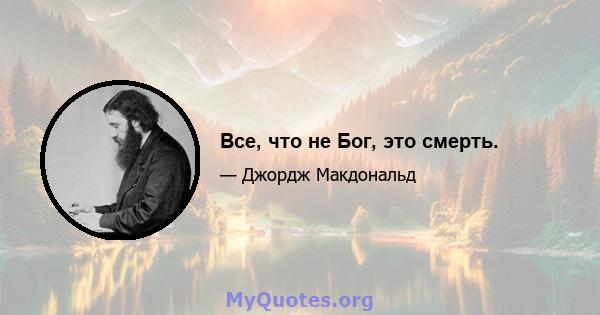 Все, что не Бог, это смерть.