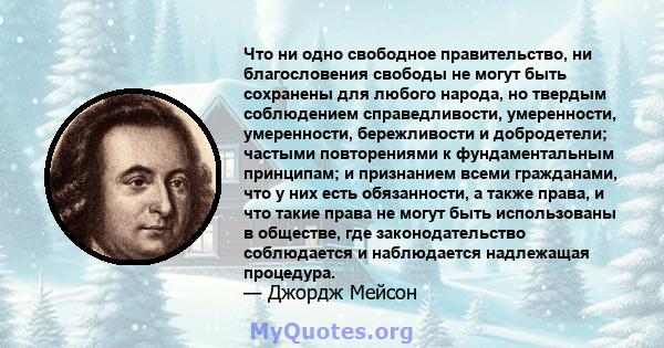 Что ни одно свободное правительство, ни благословения свободы не могут быть сохранены для любого народа, но твердым соблюдением справедливости, умеренности, умеренности, бережливости и добродетели; частыми повторениями