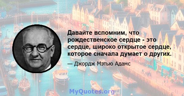 Давайте вспомним, что рождественское сердце - это сердце, широко открытое сердце, которое сначала думает о других.