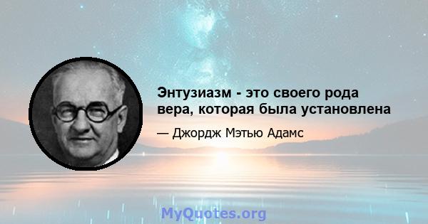 Энтузиазм - это своего рода вера, которая была установлена