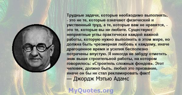 Трудные задачи, которые необходимо выполнять, - это не те, которые означают физический и умственный труд, а те, которые вам не нравятся, - это те, которые вы не любите. Существуют неприятные углы практически каждой