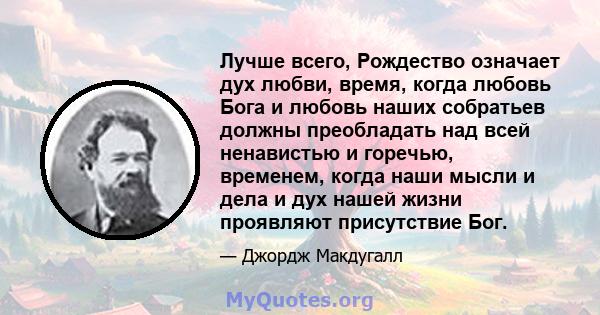 Лучше всего, Рождество означает дух любви, время, когда любовь Бога и любовь наших собратьев должны преобладать над всей ненавистью и горечью, временем, когда наши мысли и дела и дух нашей жизни проявляют присутствие