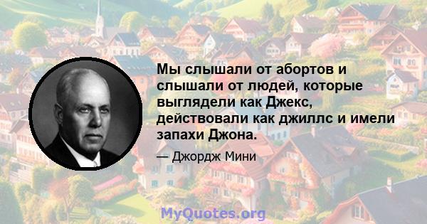 Мы слышали от абортов и слышали от людей, которые выглядели как Джекс, действовали как джиллс и имели запахи Джона.