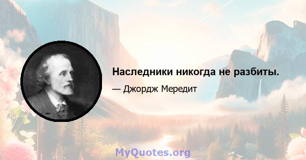 Наследники никогда не разбиты.