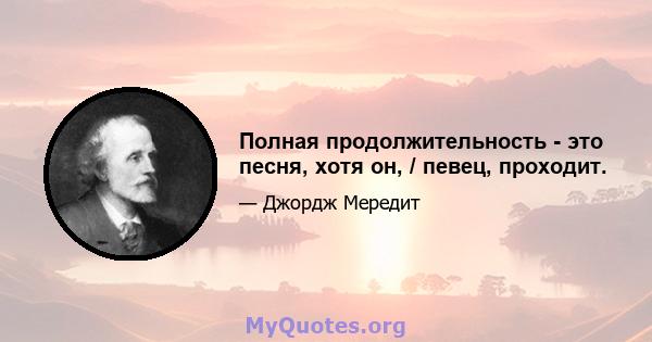 Полная продолжительность - это песня, хотя он, / певец, проходит.