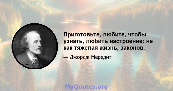 Приготовьте, любите, чтобы узнать, любить настроение: не как тяжелая жизнь, законов.