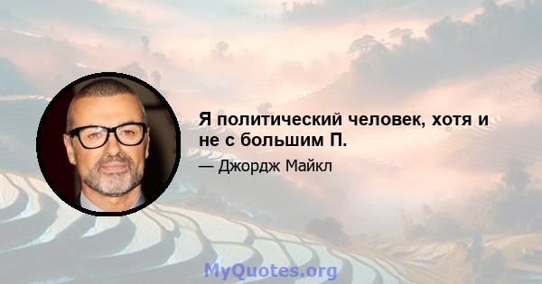 Я политический человек, хотя и не с большим П.