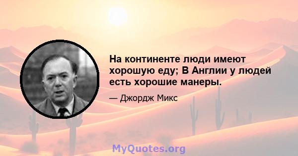 На континенте люди имеют хорошую еду; В Англии у людей есть хорошие манеры.