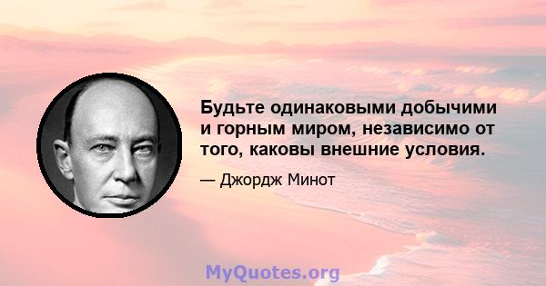 Будьте одинаковыми добычими и горным миром, независимо от того, каковы внешние условия.