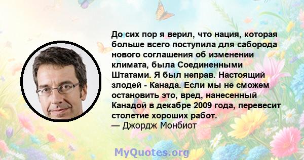 До сих пор я верил, что нация, которая больше всего поступила для саборода нового соглашения об изменении климата, была Соединенными Штатами. Я был неправ. Настоящий злодей - Канада. Если мы не сможем остановить это,