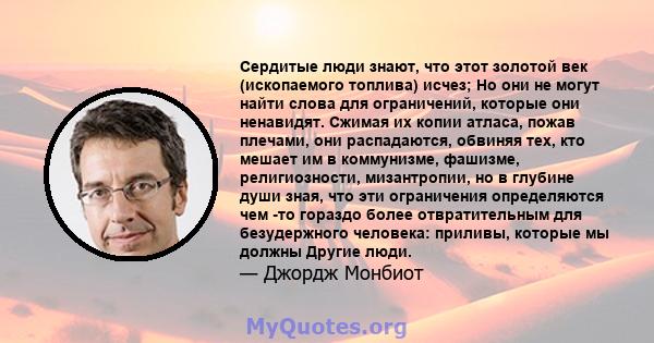 Сердитые люди знают, что этот золотой век (ископаемого топлива) исчез; Но они не могут найти слова для ограничений, которые они ненавидят. Сжимая их копии атласа, пожав плечами, они распадаются, обвиняя тех, кто мешает