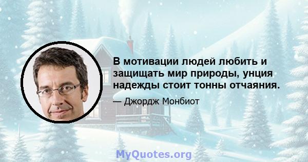 В мотивации людей любить и защищать мир природы, унция надежды стоит тонны отчаяния.