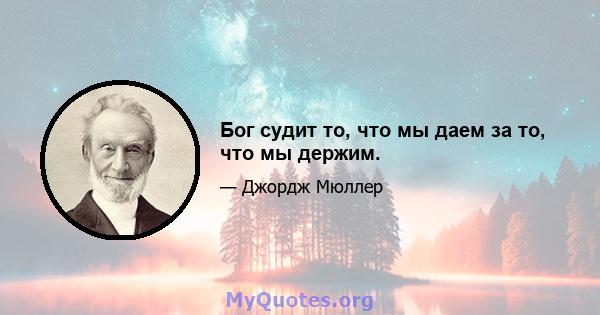 Бог судит то, что мы даем за то, что мы держим.