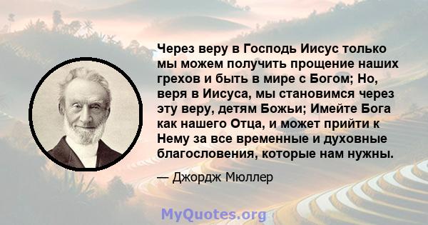 Через веру в Господь Иисус только мы можем получить прощение наших грехов и быть в мире с Богом; Но, веря в Иисуса, мы становимся через эту веру, детям Божьи; Имейте Бога как нашего Отца, и может прийти к Нему за все