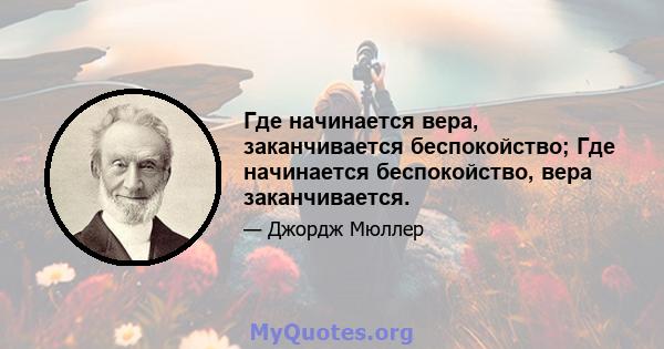 Где начинается вера, заканчивается беспокойство; Где начинается беспокойство, вера заканчивается.