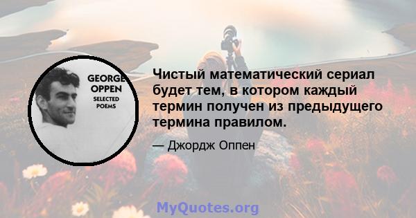 Чистый математический сериал будет тем, в котором каждый термин получен из предыдущего термина правилом.