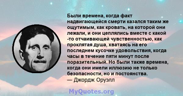 Были времена, когда факт надвигающейся смерти казался таким же ощутимым, как кровать, на которой они лежали, и они цеплялись вместе с какой -то отчаивающей чувственностью, как проклятая душа, хватаясь на его последнем