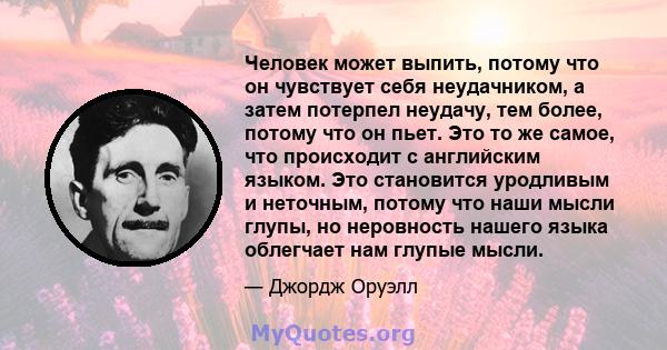 Человек может выпить, потому что он чувствует себя неудачником, а затем потерпел неудачу, тем более, потому что он пьет. Это то же самое, что происходит с английским языком. Это становится уродливым и неточным, потому